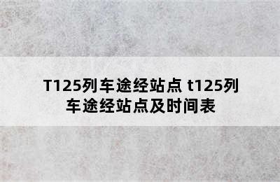 T125列车途经站点 t125列车途经站点及时间表